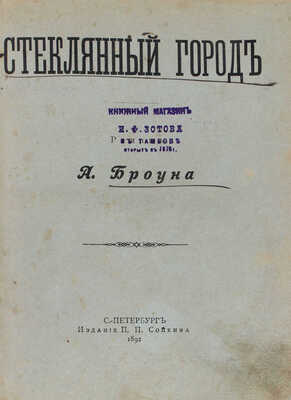 Броун А. Стеклянный город. Роман А. Броуна. СПб.: Изд. П.П. Сойкина, 1892.